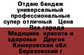 Отдаю бандаж универсальный профессиональные супер отличный › Цена ­ 900 - Все города Медицина, красота и здоровье » Другое   . Кемеровская обл.,Березовский г.